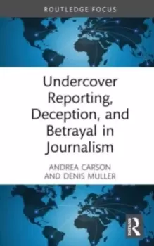 Image of Undercover Reporting, Deception, and Betrayal in Journalism