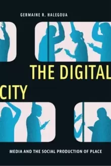 Image of The Digital City : Media and the Social Production of Place