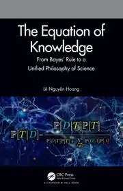 Image of The Equation of Knowledge From Bayes' Rule to a Unified Philosophy of Science