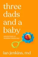 Image of three dads and a baby adventures in modern parenting