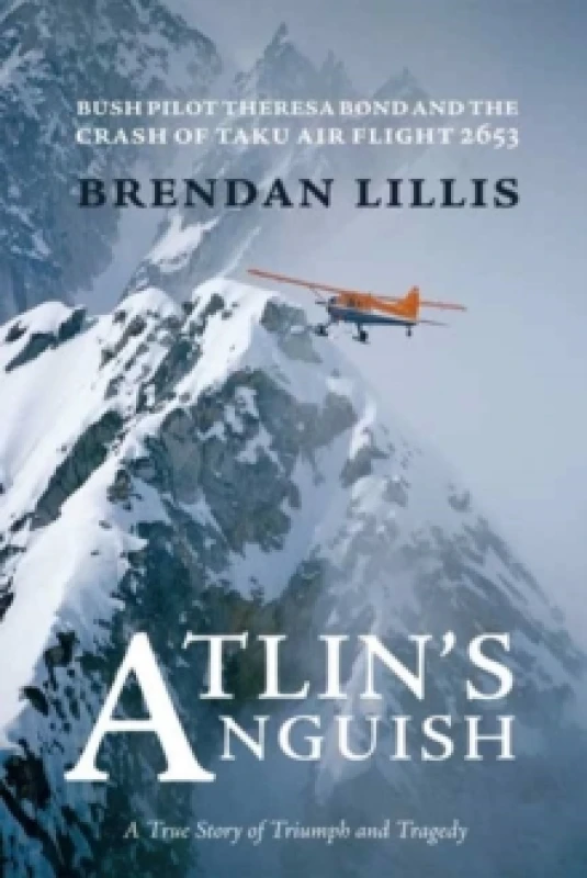 Image of Atlin's Anguish : Bush Pilot Theresa Bond and the Crash of Taku Air Flight 2653 Paperback / softback