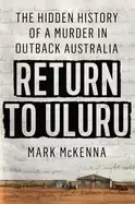 Image of return to uluru the hidden history of a murder in outback australia
