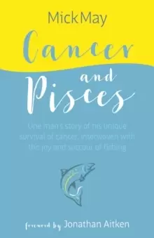 Image of Cancer and Pisces : One mans story of his unique survival of cancer, interwoven with the joy and succour of fishing