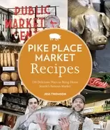 Image of pike place market recipes 130 delicious ways to bring home seattles famous