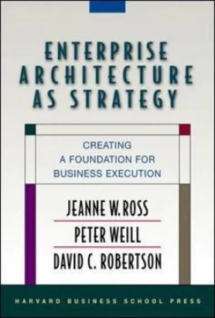 Image of Enterprise Architecture As Strategy by Jeanne W. Ross Hardback