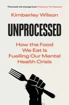 Image of Unprocessed : How the Food We Eat Is Fuelling Our Mental Health Crisis 'This book will change lives' - Tim Spector, author of Food For Life