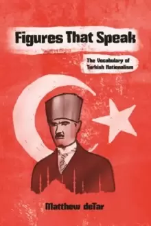 Image of Figures That Speak : The Vocabulary of Turkish Nationalism