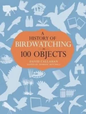 Image of A history of birdwatching in 100 objects by David Callahan