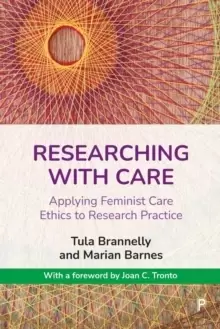 Image of Researching with Care : Applying Feminist Care Ethics to Research Practice
