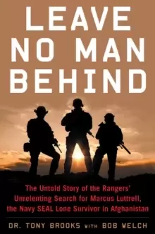 Image of Leave No Man Behind : The Untold Story of the Rangers' Unrelenting Search for Marcus Luttrell, the Navy SEAL Lone Survivor in Afghanistan