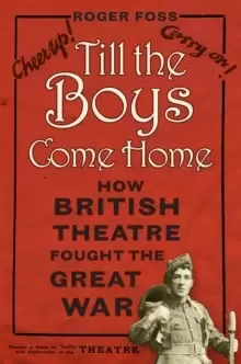 Image of Till the Boys Come Home : How British Theatre Fought the Great War