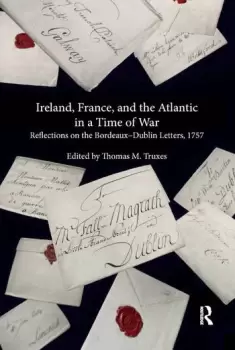 Image of Ireland France and the Atlantic in a Time of WarReflections on the BordeauxDublin Letters 1757