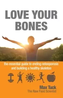 Image of Love Your Bones : The Essential Guide to Ending Osteoporosis and Building a Healthy Skeleton
