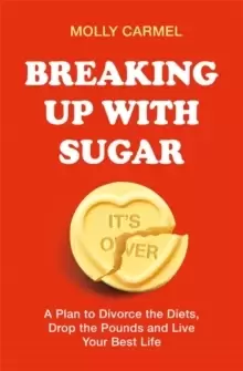 Image of Breaking Up With Sugar : A Plan to Divorce the Diets, Drop the Pounds and Live Your Best Life