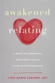 Image of Awakened Relating : A Guide to Embodying Undivided Love in Intimate Relationships