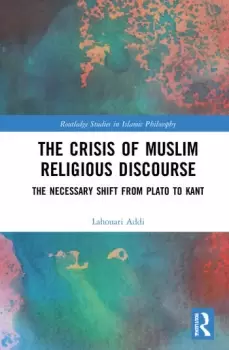 Image of The Crisis of Muslim Religious DiscourseThe Necessary Shift from Plato to Kant