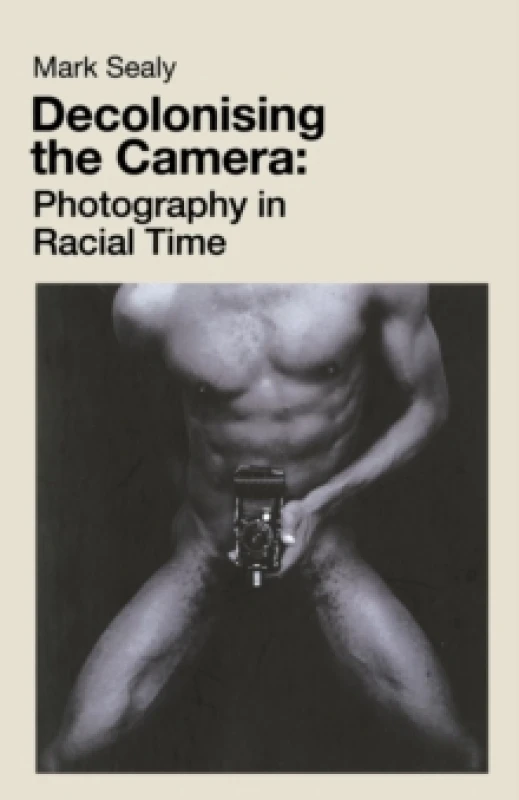 Image of Decolonising the Camera : Photography in Racial Time Paperback / softback