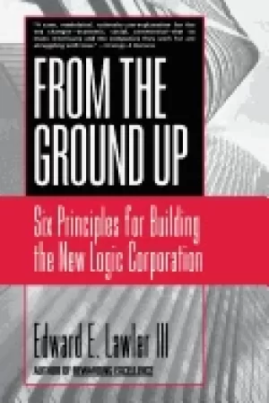 Image of from the ground up six principles for building the new logic corporation