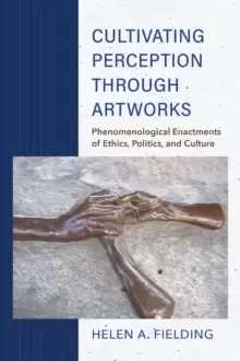 Image of Cultivating Perception through Artworks : Phenomenological Enactments of Ethics, Politics, and Culture