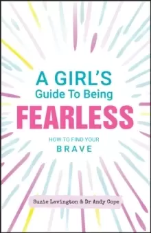 Image of A Girl's Guide to Being Fearless : How to Find Your Brave