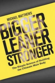 Image of Bigger Leaner Stronger by Michael Matthews Paperback