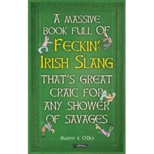 Image of A Massive Book Full of Feckin' Irish Slang That's Great Craic for Any Shower of Savages by Colin Murphy, Donal...