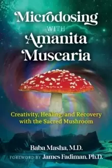 Image of Microdosing with Amanita Muscaria : Creativity, Healing, and Recovery with the Sacred Mushroom