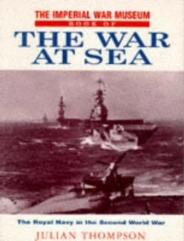 Image of The Imperial War Museum Book of the War at Sea by Julian Thompson Book