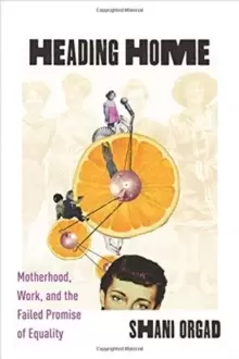 Image of Heading Home : Motherhood, Work, and the Failed Promise of Equality