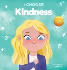 Image of I Choose Kindness : A Colorful, Picture Book About Kindness, Compassion, and Empathy