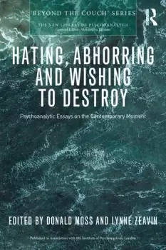 Image of Hating Abhorring and Wishing to DestroyPsychoanalytic Essays on the Contemporary Moment