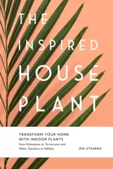 Image of The Inspired Houseplant : Transform Your Home with Indoor Plants from Kokedama to Terrariums and Water Gardens to Edibles