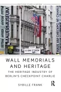 Image of wall memorials and heritage the heritage industry of berlins checkpoint cha