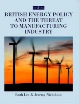 Image of British Energy Policy and the Threat to Manufacturing Industry by Ruth Lea and Jeremy Nicholson and Institute for the Study of Civil Society Paperback