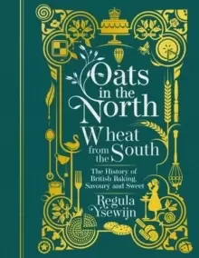 Image of Oats in the North, Wheat from the South : The history of British Baking: savoury and sweet