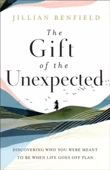 Image of The Gift of the Unexpected - Discovering Who You Were Meant to Be When Life Goes Off Plan