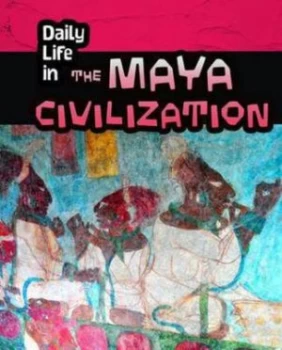 Image of Daily Life in the Maya Civilization by Nick Hunter Hardback