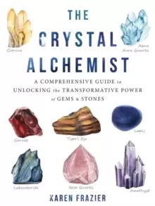 Image of The Crystal Alchemist : A Comprehensive Guide to Unlocking the Transformative Power of Gems and Stones