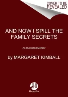 Image of And Now I Spill the Family Secrets : An Illustrated Memoir