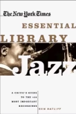 Image of new york times essential library jazz a critics guide to the 100 most impor
