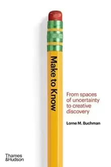 Image of Make to Know : From Spaces of Uncertainty to Creative Discovery
