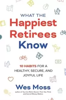 Image of What the Happiest Retirees Know: 10 Habits for a Healthy, Secure, and Joyful Life