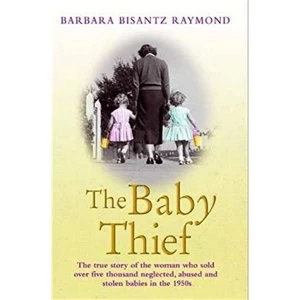 Image of The Baby Thief: The True Story of the Woman Who Sold Over Five Thousand Neglected, Abused and Stolen Babies in the 1950s. by...