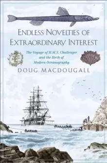 Image of Endless Novelties of Extraordinary Interest : The Voyage of H.M.S. Challenger and the Birth of Modern Oceanography