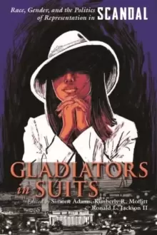 Image of Gladiators in Suits : Race, Gender, and the Politics of Representation in Scandal