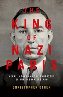 Image of The King of Nazi Paris : Henri Lafont and the Gangsters of the French Gestapo