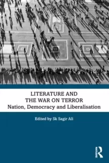 Image of Literature and the War on Terror : Nation, Democracy and Liberalisation