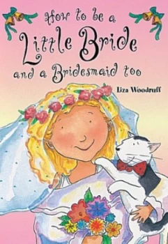 Image of How to Be a Little Bride and a Bridesmaid Too by Liza Woodruff Hardback