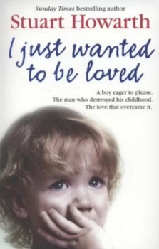 Image of I Just Wanted to Be Loved by Stuart Howarth Paperback