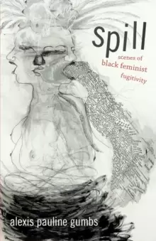 Image of Spill : Scenes of Black Feminist Fugitivity